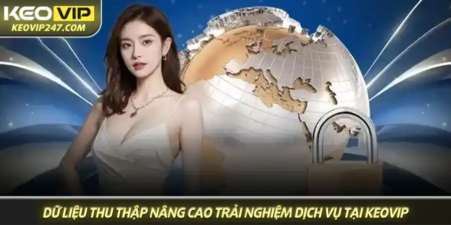 Quyền riêng tư 1 Dữ liệu được thu thập nhằm mục đích nâng cao trải nghiệm người dùng tại Keovip