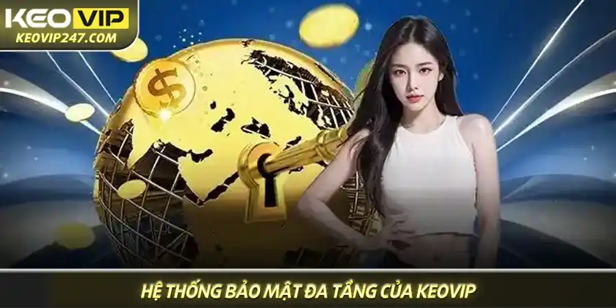 Quyền riêng tư 2 Hệ thống bảo mật đa tầng của Keovip bảo vệ dữ liệu người dùng 24/7