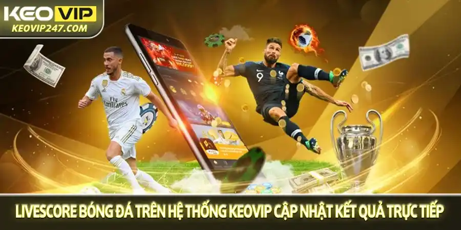 Livescore bóng đá trên hệ thống Keovip cập nhật kết quả trực tiếp Livescore bóng đá trên hệ thống Keovip cập nhật kết quả trực tiếp
