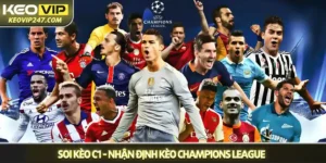 Soi kèo C1 - Nhận định kèo Champions League chuẩn từ Keovip