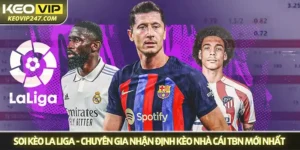 Soi kèo La Liga - Chuyên gia nhận định kèo nhà cái TBN mới nhất