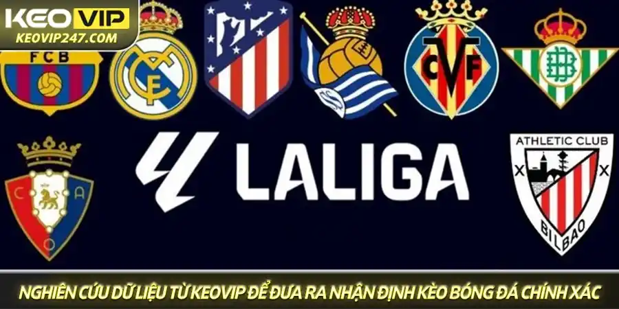 Soi kèo La Liga - Chuyên gia nhận định kèo nhà cái TBN mới nhất 3 Nghiên cứu dữ liệu từ Keovip để đưa ra nhận định kèo bóng đá chính xác