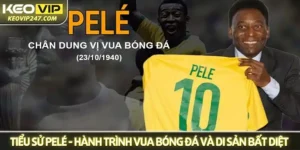 Tiểu sử Pelé - Hành trình Vua bóng đá và di sản bất diệt