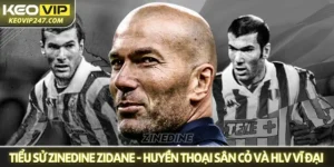 Tiểu sử Zinedine Zidane: Huyền thoại sân cỏ và HLV vĩ đại