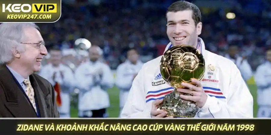 Zidane và khoảnh khắc nâng cao cúp vàng thế giới năm 1998, một chương huy hoàng trong tiểu sử Zinedine Zidane Zidane và khoảnh khắc nâng cao cúp vàng thế giới năm 1998, một chương huy hoàng trong tiểu sử Zinedine Zidane