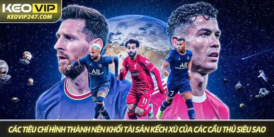 Top các cầu thủ bóng đá giàu nhất thế giới - Ai đứng đầu? 3 Các tiêu chí hình thành nên khối tài sản kếch xù của các cầu thủ siêu sao