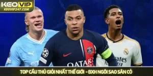 Top cầu thủ giỏi nhất thế giới 2025 - BXH ngôi sao sân cỏ