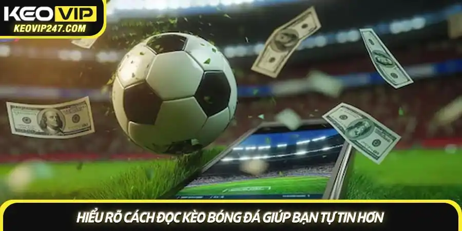 Cách đọc kèo bóng đá - Hướng dẫn toàn tập từ A-Z cho người mới 1 Hiểu rõ cách đọc kèo bóng đá giúp bạn tự tin hơn